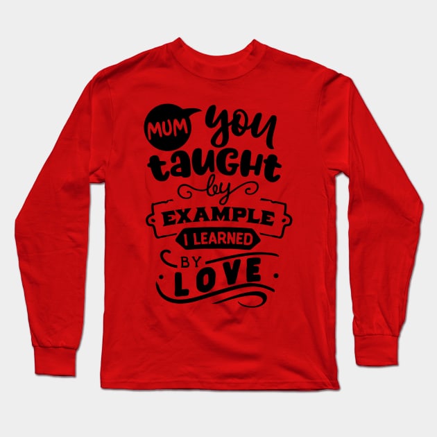 Mum you taught by example Long Sleeve T-Shirt by Dylante